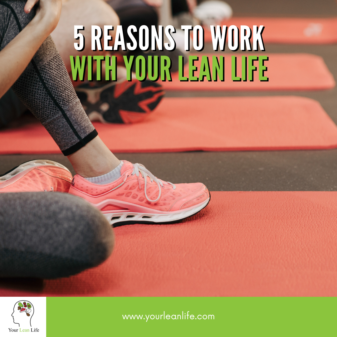 5 Reasons to Work with Your Lean Life