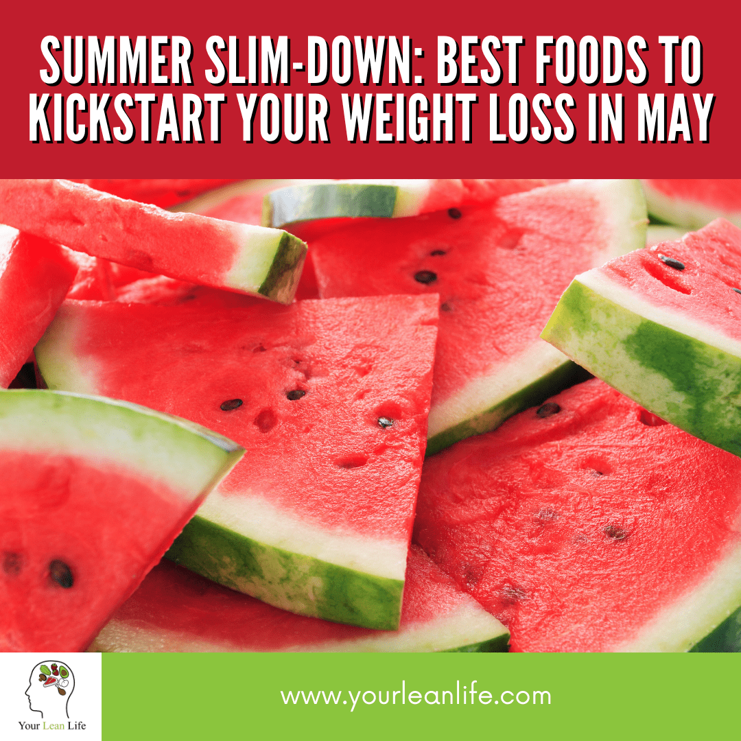 Summer Slim-Down: Best Foods to Kickstart Your Weight Loss in May